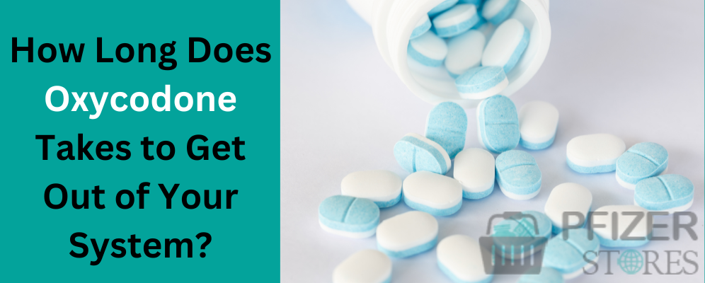 How Long Does Oxycodone Takes to Get Out of Your System?
